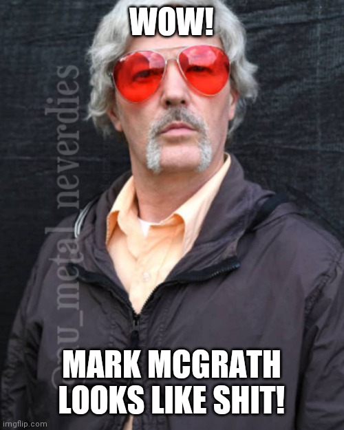 Durst 2021 | WOW! MARK MCGRATH LOOKS LIKE SHIT! | image tagged in durst 2021 | made w/ Imgflip meme maker