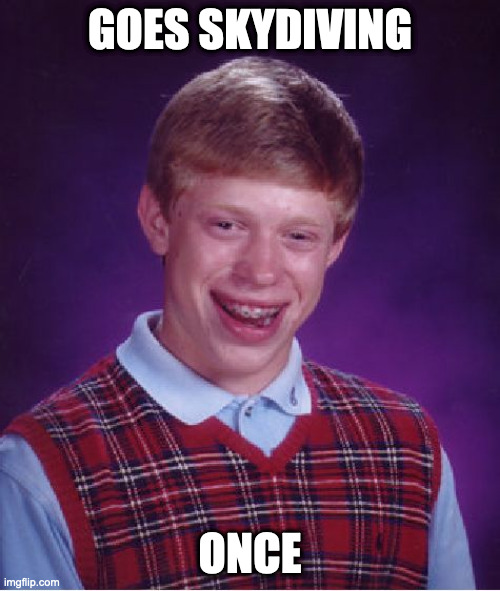 It Was A Big Hit! | GOES SKYDIVING; ONCE | image tagged in memes,bad luck brian | made w/ Imgflip meme maker