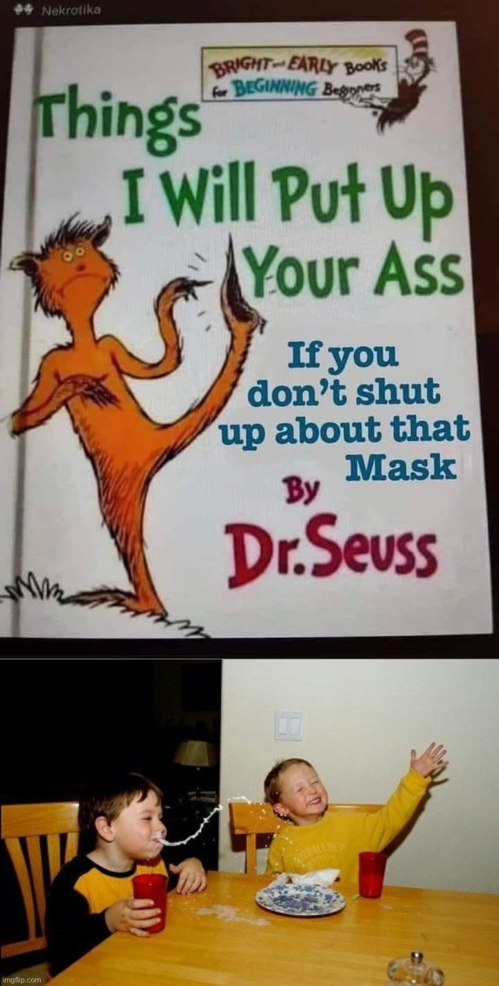 whole mood | image tagged in dr seuss things i will put up your ass,memes,yo mamas so fat,whole mood,face mask,dr seuss | made w/ Imgflip meme maker