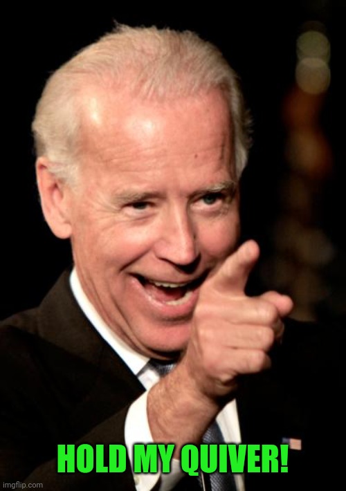 Smilin Biden Meme | HOLD MY QUIVER! | image tagged in memes,smilin biden | made w/ Imgflip meme maker