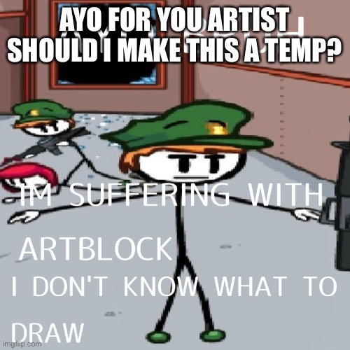 AYO FOR YOU ARTIST SHOULD I MAKE THIS A TEMP? | made w/ Imgflip meme maker