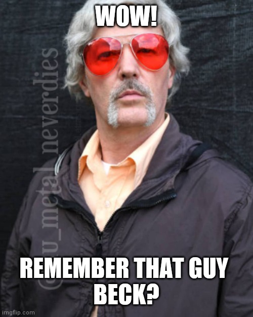 Durst 2021 | WOW! REMEMBER THAT GUY 
BECK? | image tagged in durst | made w/ Imgflip meme maker