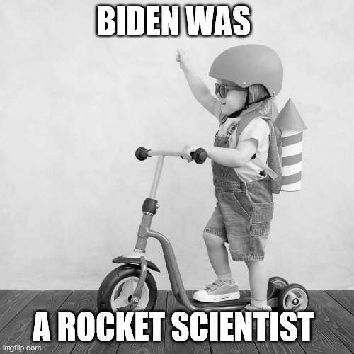 BIDEN WAS A ROCKET SCIENTIST | made w/ Imgflip meme maker