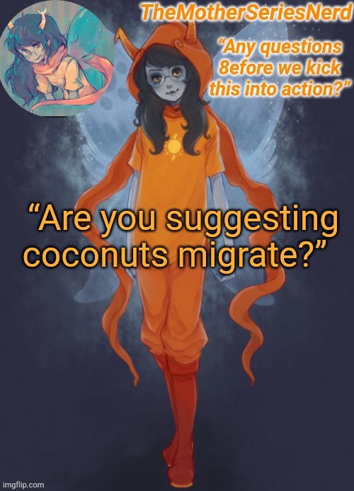 I had to | “Are you suggesting coconuts migrate?” | image tagged in monty python and the holy grail | made w/ Imgflip meme maker