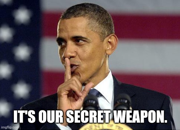 Obama Shhhhh | IT'S OUR SECRET WEAPON. | image tagged in obama shhhhh | made w/ Imgflip meme maker