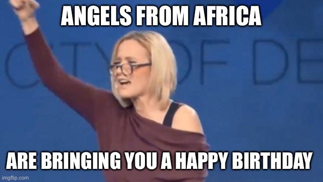 Birthday Paula White | ANGELS FROM AFRICA; ARE BRINGING YOU A HAPPY BIRTHDAY | image tagged in televangelist | made w/ Imgflip meme maker