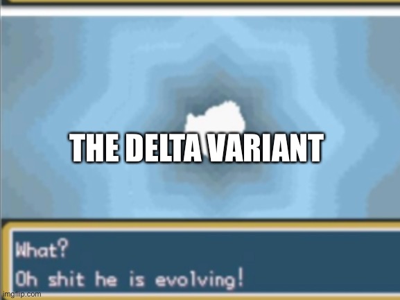 Oh shit it’s evolving |  THE DELTA VARIANT | image tagged in delta | made w/ Imgflip meme maker