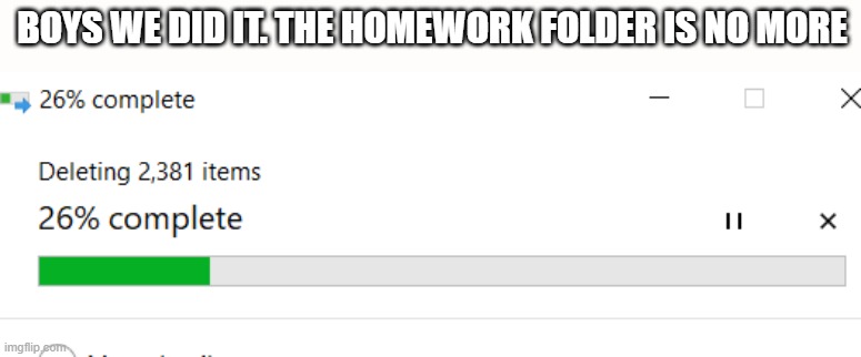 BOYS WE DID IT. THE HOMEWORK FOLDER IS NO MORE | image tagged in funny,memes,homework,well boys we did it blank is no more | made w/ Imgflip meme maker