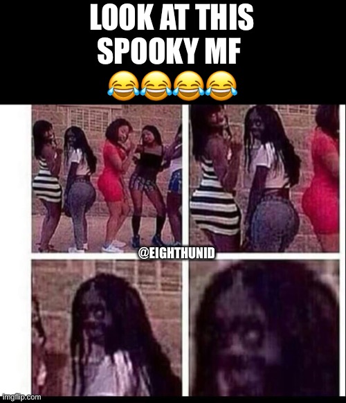 Spooky | LOOK AT THIS
SPOOKY MF 
😂😂😂😂; @EIGHTHUNID | image tagged in spooky | made w/ Imgflip meme maker
