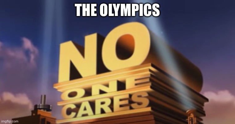 No one cares | THE OLYMPICS | image tagged in no one cares | made w/ Imgflip meme maker