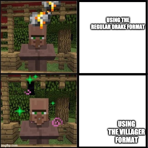 Drake Meme but it's the Minecraft Villager | USING THE REGULAR DRAKE FORMAT; USING THE VILLAGER FORMAT | image tagged in drake meme but it's the minecraft villager | made w/ Imgflip meme maker