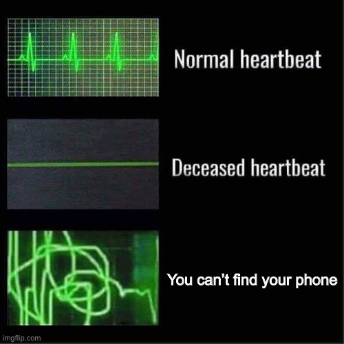 Oh no | You can’t find your phone | image tagged in heart beat meme,oops,fun | made w/ Imgflip meme maker