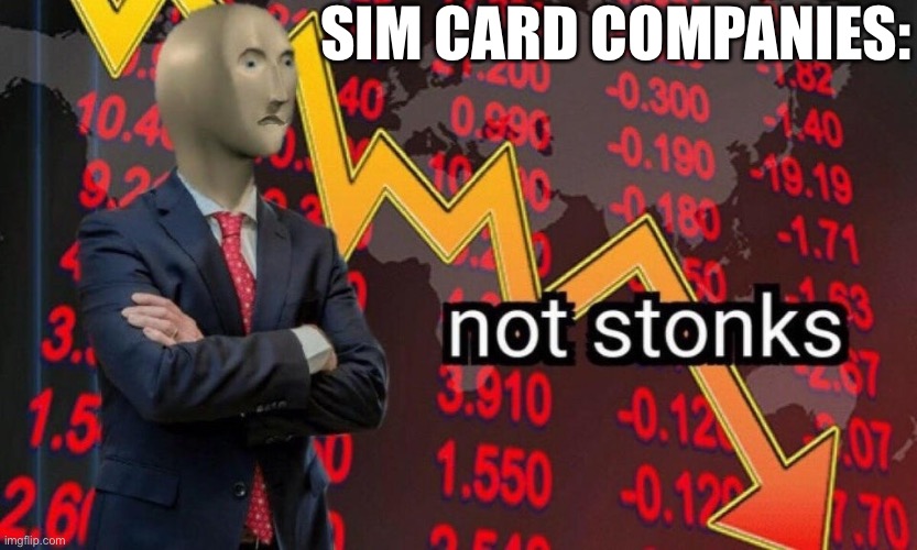 Not stonks | SIM CARD COMPANIES: | image tagged in not stonks | made w/ Imgflip meme maker