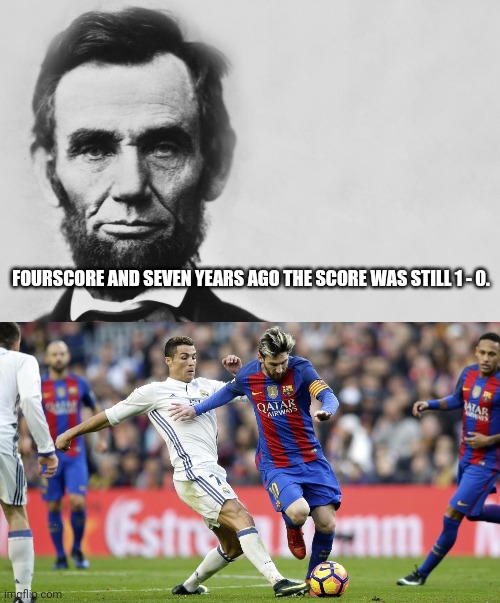 Americans trying to watch futbol... | FOURSCORE AND SEVEN YEARS AGO THE SCORE WAS STILL 1 - 0. | image tagged in abraham lincoln,futbol,soccer,football,american,problems | made w/ Imgflip meme maker