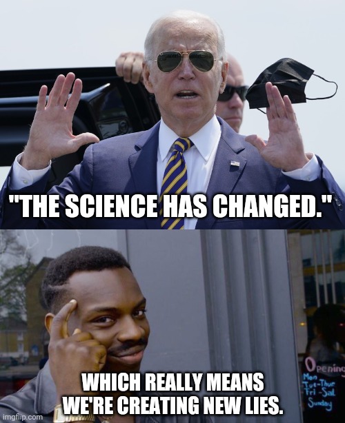 The "science" sure does change a lot. | "THE SCIENCE HAS CHANGED."; WHICH REALLY MEANS WE'RE CREATING NEW LIES. | image tagged in memes | made w/ Imgflip meme maker