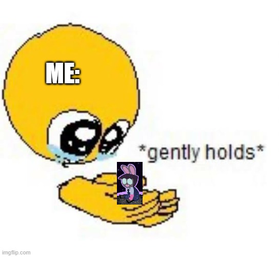 Gently holds emoji | ME: | image tagged in gently holds emoji | made w/ Imgflip meme maker