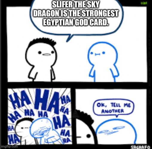 Joke but you don’t have to erase the text | SLIFER THE SKY DRAGON IS THE STRONGEST EGYPTIAN GOD CARD. | image tagged in joke but you don t have to erase the text | made w/ Imgflip meme maker