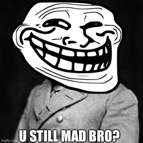 U STILL MAD BRO? | made w/ Imgflip meme maker