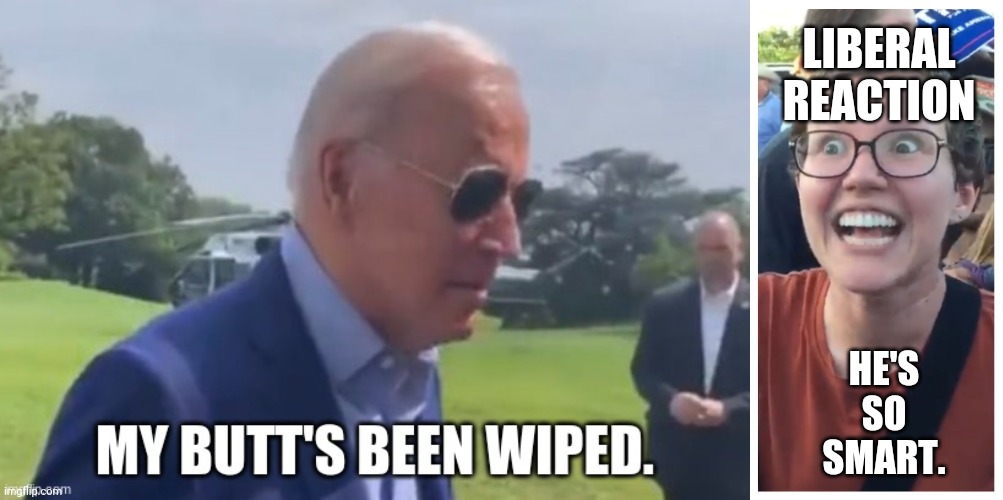 I'm sure they praised Joe on this one. | LIBERAL REACTION; HE'S SO SMART. | image tagged in memes | made w/ Imgflip meme maker