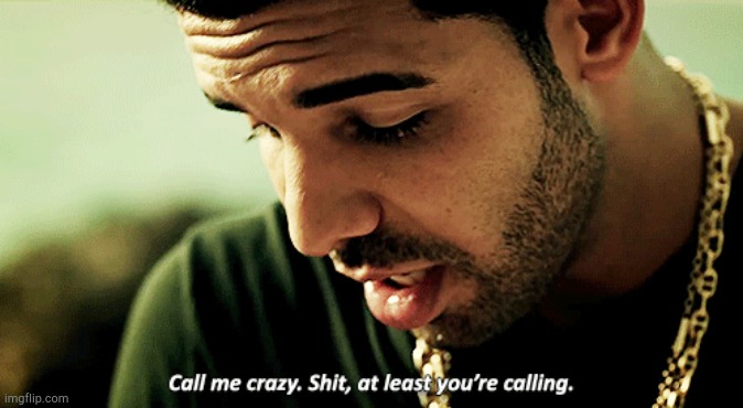 Call me crazy, shit at least you're calling. | made w/ Imgflip meme maker