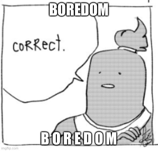 e | BOREDOM; B O R E D O M | image tagged in correct genie | made w/ Imgflip meme maker