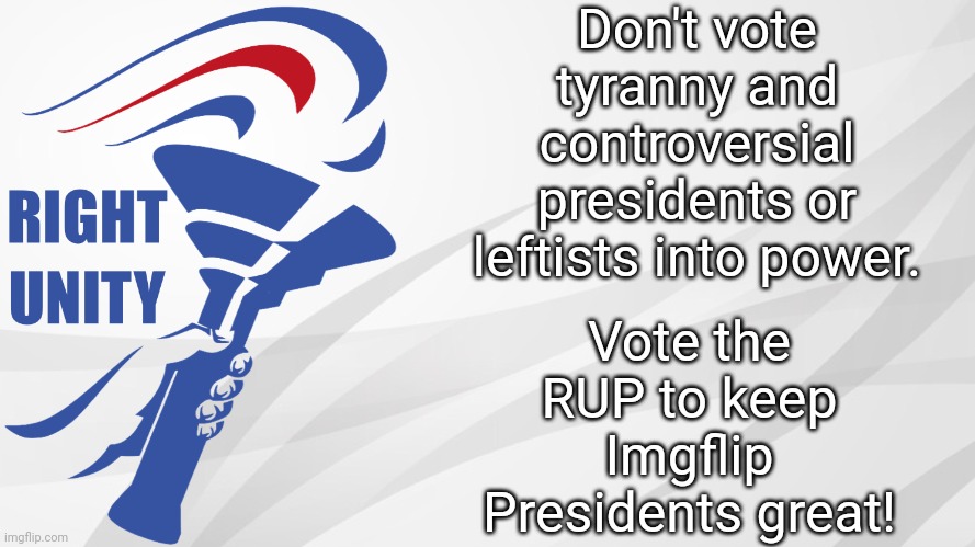 Make the Right Choice and vote PR1CE, IncognitoGuy and Pollard! | Don't vote tyranny and controversial presidents or leftists into power. Vote the RUP to keep Imgflip Presidents great! | image tagged in rup announcement | made w/ Imgflip meme maker