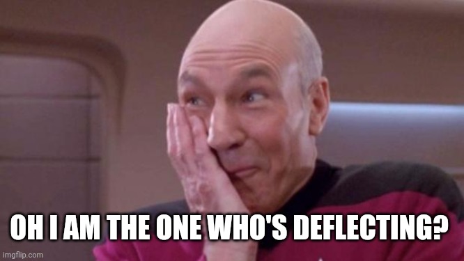 picard oops | OH I AM THE ONE WHO'S DEFLECTING? | image tagged in picard oops | made w/ Imgflip meme maker