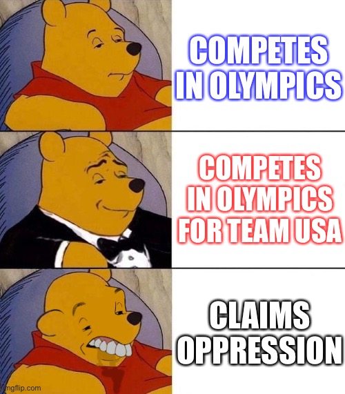 You are not oppressed if you are on Team USA | COMPETES IN OLYMPICS; COMPETES IN OLYMPICS FOR TEAM USA; CLAIMS OPPRESSION | image tagged in best better blurst,memes,usa,olympics,woke,protest | made w/ Imgflip meme maker