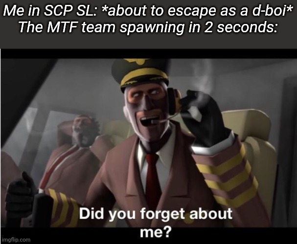 Me in SCP SL: *about to escape as a d-boi*
The MTF team spawning in 2 seconds: | made w/ Imgflip meme maker