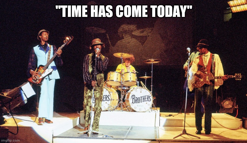 "TIME HAS COME TODAY" | made w/ Imgflip meme maker