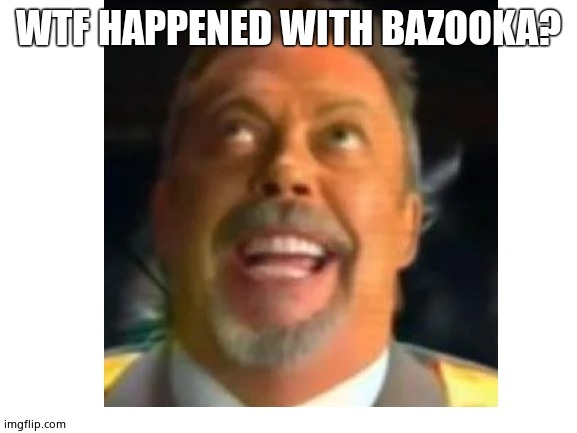Cherdanko | WTF HAPPENED WITH BAZOOKA? | image tagged in cherdanko | made w/ Imgflip meme maker