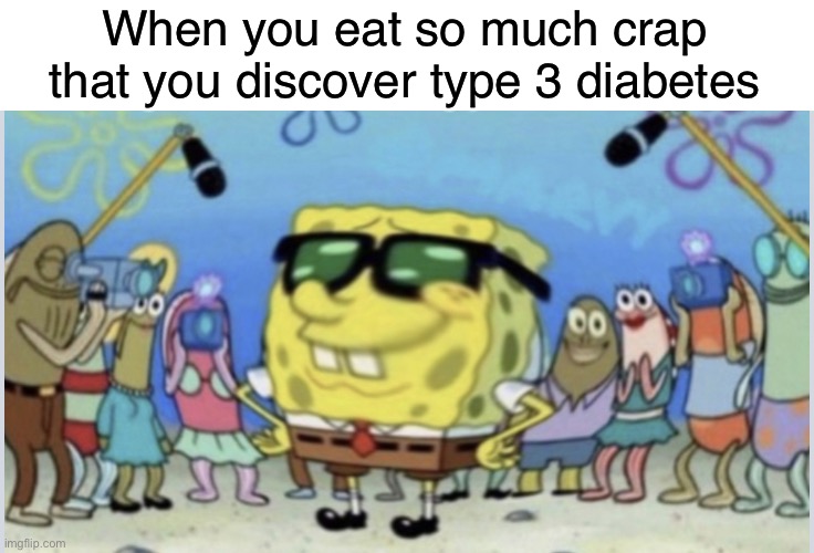 How to handle fame | When you eat so much crap that you discover type 3 diabetes | image tagged in how to handle fame,funny,memes,diabetes,dark humor | made w/ Imgflip meme maker