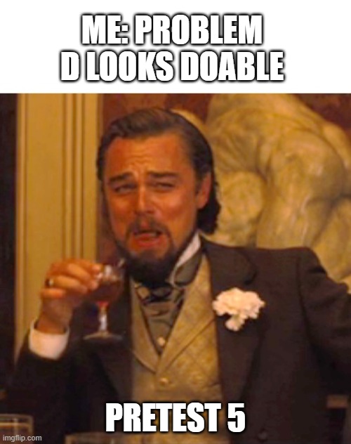 Leonardo dicaprio django laugh | ME: PROBLEM D LOOKS DOABLE; PRETEST 5 | image tagged in leonardo dicaprio django laugh | made w/ Imgflip meme maker
