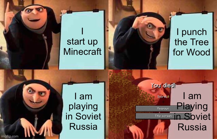 Gru's Plan | I start up Minecraft; I punch the Tree for Wood; I am playing in Soviet Russia; I am Playing in Soviet Russia | image tagged in memes,gru's plan,minecraft | made w/ Imgflip meme maker