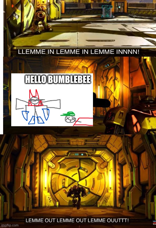Bumblebee let me in and let me out | HELLO BUMBLEBEE | image tagged in bumblebee let me in and let me out | made w/ Imgflip meme maker