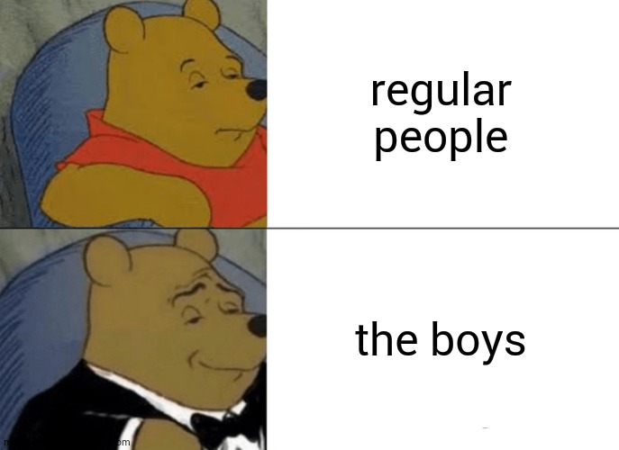 Regular | regular people; the boys | image tagged in memes,tuxedo winnie the pooh,funny memes,fun | made w/ Imgflip meme maker