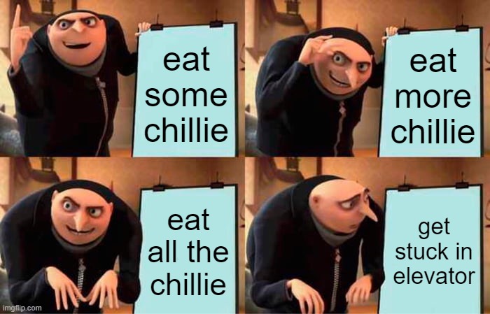 Chillie Time | eat some chillie; eat more chillie; eat all the chillie; get stuck in elevator | image tagged in memes,gru's plan | made w/ Imgflip meme maker