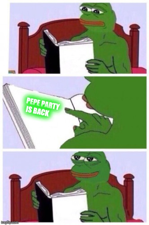 Pepe reasons to live | PEPE PARTY
 IS BACK | image tagged in pepe reasons to live,pepe party | made w/ Imgflip meme maker