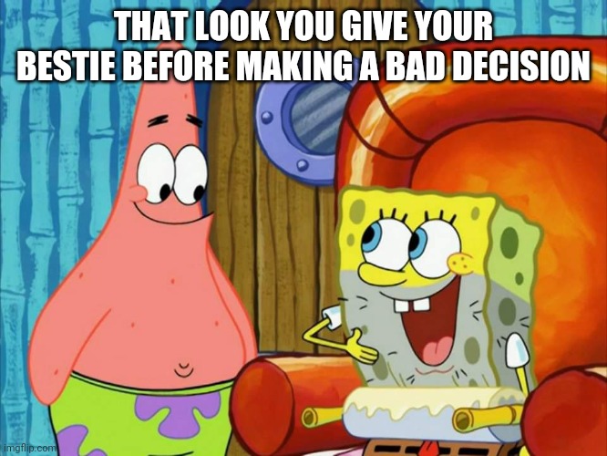 Bad decision | THAT LOOK YOU GIVE YOUR BESTIE BEFORE MAKING A BAD DECISION | image tagged in funny memes | made w/ Imgflip meme maker