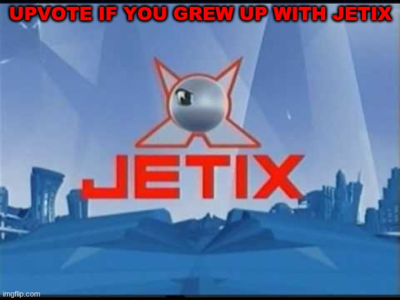 Jetix | UPVOTE IF YOU GREW UP WITH JETIX | image tagged in jetix | made w/ Imgflip meme maker