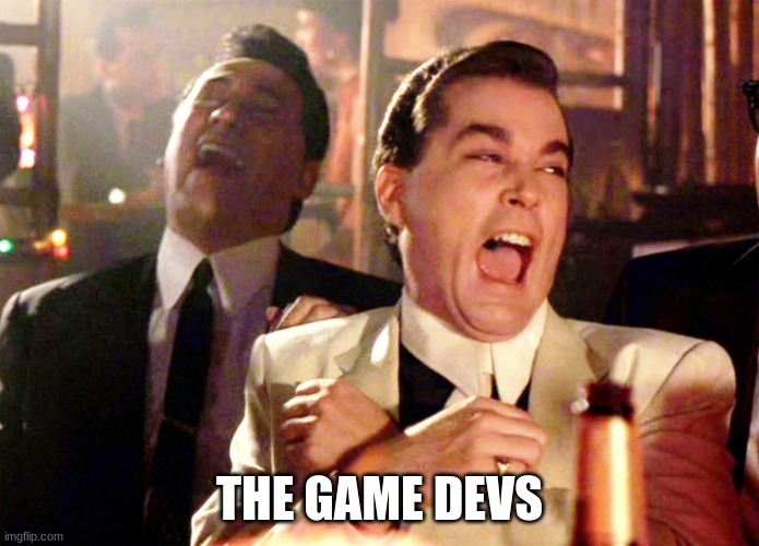 Good Fellas Hilarious Meme | THE GAME DEVS | image tagged in memes,good fellas hilarious | made w/ Imgflip meme maker