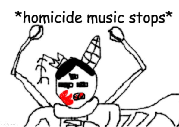 *homicide music stops* | image tagged in homicide music stops | made w/ Imgflip meme maker