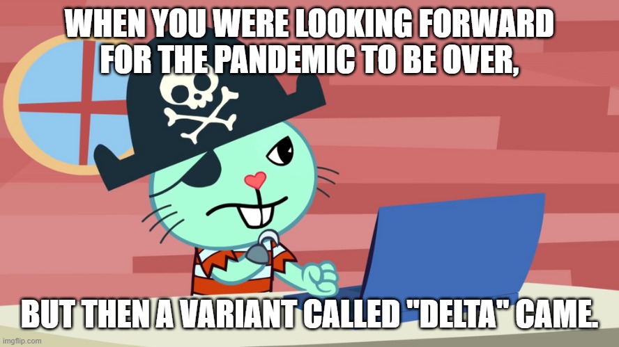 Oh Lord... Not again. | WHEN YOU WERE LOOKING FORWARD FOR THE PANDEMIC TO BE OVER, BUT THEN A VARIANT CALLED "DELTA" CAME. | image tagged in mad russell htf | made w/ Imgflip meme maker