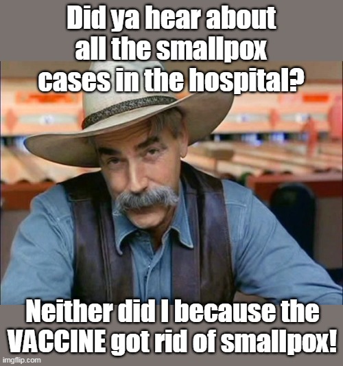 No smallpox. The vaccine worked! | Did ya hear about all the smallpox cases in the hospital? Neither did I because the VACCINE got rid of smallpox! | image tagged in safe and effective,saves lives,no microchips,protect yourself,vaccines | made w/ Imgflip meme maker