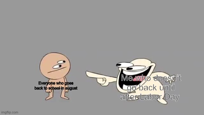 Sr Pelo Comedy Laugh | Me who doesn’t go back until after Labor Day; Everyone who goes back to school in august | image tagged in sr pelo comedy laugh | made w/ Imgflip meme maker