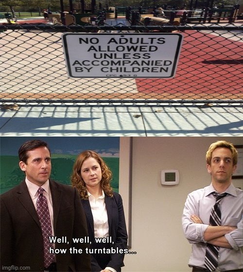 No adults allowed unless accompanied by children | image tagged in how the turntables,you had one job,fails,fail,memes,signs | made w/ Imgflip meme maker
