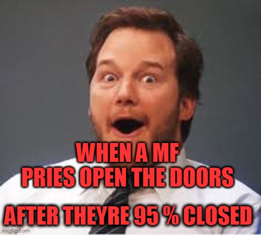 Surprised Andy | WHEN A MF PRIES OPEN THE DOORS; AFTER THEYRE 95 % CLOSED | image tagged in surprised andy,uh oh,elevater doors | made w/ Imgflip meme maker