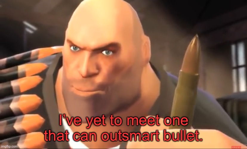 High Quality I’ve yet to meet one that can outsmart bullet. Blank Meme Template