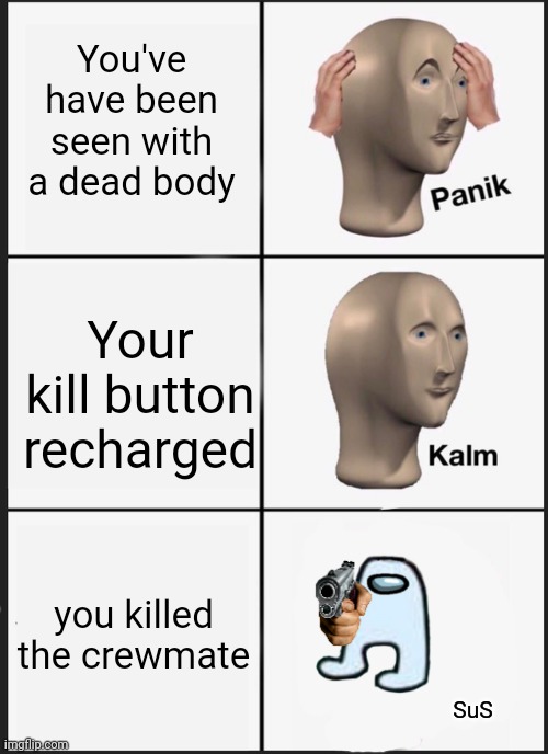 You ded |  You've have been seen with a dead body; Your kill button recharged; you killed the crewmate; SuS | image tagged in memes,panik kalm panik | made w/ Imgflip meme maker