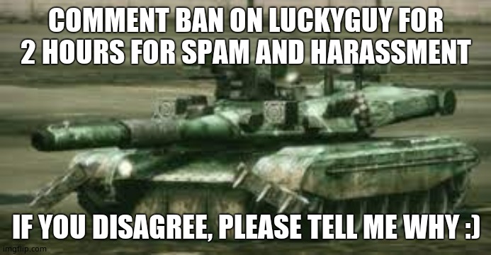 T-100 Ogre | COMMENT BAN ON LUCKYGUY FOR 2 HOURS FOR SPAM AND HARASSMENT; IF YOU DISAGREE, PLEASE TELL ME WHY :) | image tagged in t-100 ogre | made w/ Imgflip meme maker